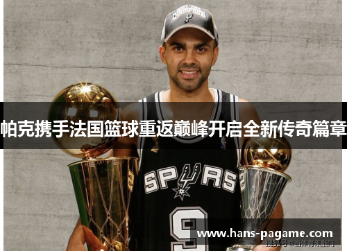 帕克携手法国篮球重返巅峰开启全新传奇篇章
