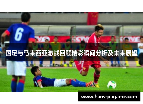国足与马来西亚激战回顾精彩瞬间分析及未来展望