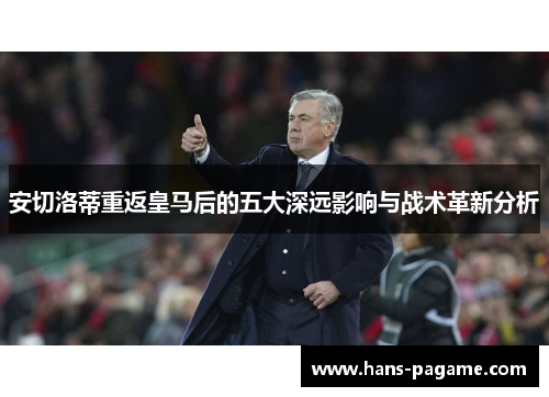 安切洛蒂重返皇马后的五大深远影响与战术革新分析