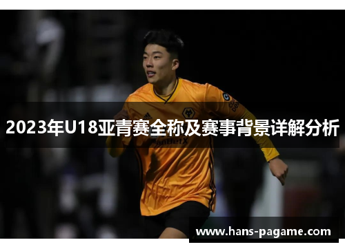 2023年U18亚青赛全称及赛事背景详解分析