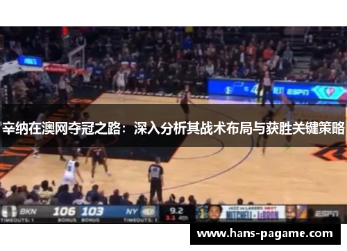 辛纳在澳网夺冠之路：深入分析其战术布局与获胜关键策略