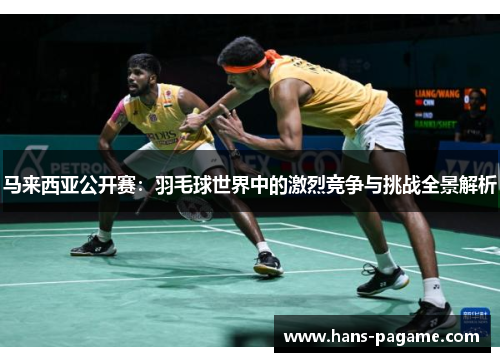 马来西亚公开赛:羽毛球世界中的激烈竞争与挑战全景解析 马来西亚公开赛:羽毛球世界中的激烈竞争与挑战全景解析