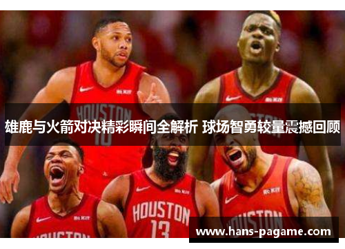 雄鹿与火箭对决精彩瞬间全解析 球场智勇较量震撼回顾