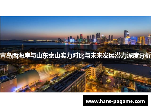 青岛西海岸与山东泰山实力对比与未来发展潜力深度分析