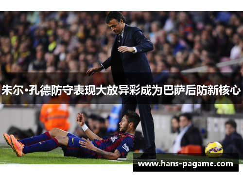 朱尔·孔德防守表现大放异彩成为巴萨后防新核心