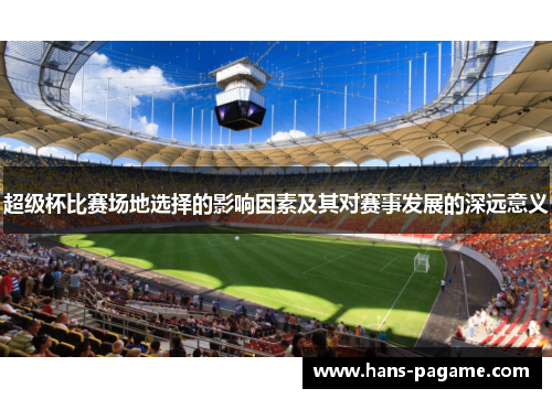超级杯比赛场地选择的影响因素及其对赛事发展的深远意义 超级杯比赛场地选择的影响因素及其对赛事发展的深远意义