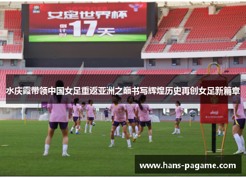 水庆霞带领中国女足重返亚洲之巅书写辉煌历史再创女足新篇章 水庆霞带领中国女足重返亚洲之巅书写辉煌历史再创女足新篇章